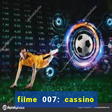 filme 007: cassino royale completo dublado